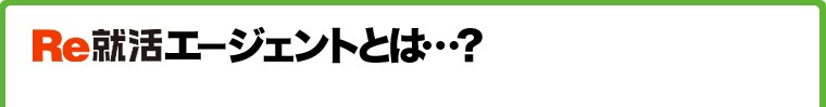 Re就活エージェントとは？