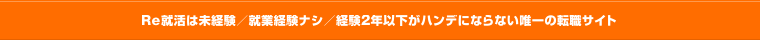 Re就活は未経験／就業経験ナシ／経験2年以下がハンデにならない唯一の転職サイト