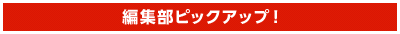 編集部ピックアップ！